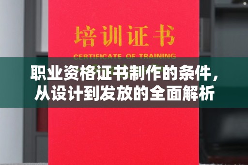 息县职业资格证书制作的条件，从设计到发放的全面解析