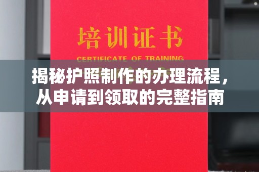 息县揭秘护照制作的办理流程，从申请到领取的完整指南