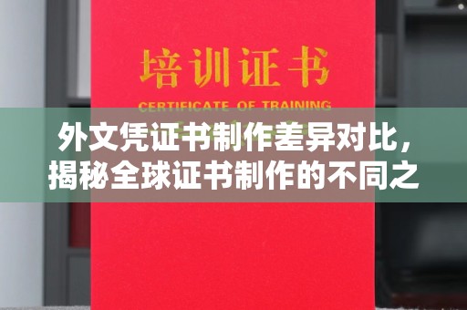 息县外文凭证书制作差异对比，揭秘全球证书制作的不同之处