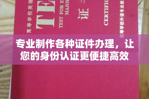 息县专业制作各种证件办理，让您的身份认证更便捷高效
