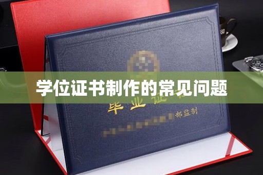 息县学位证书制作的常见问题