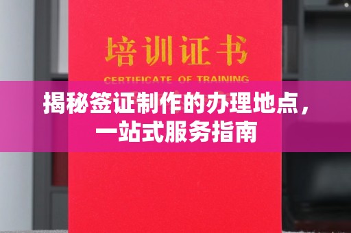 息县揭秘签证制作的办理地点，一站式服务指南