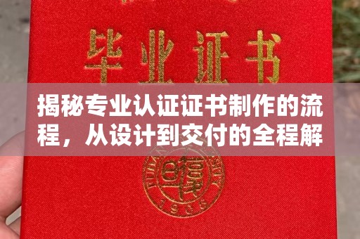 息县揭秘专业认证证书制作的流程，从设计到交付的全程解析