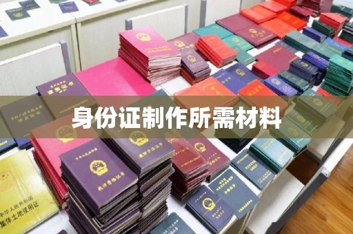 息县身份证制作所需材料