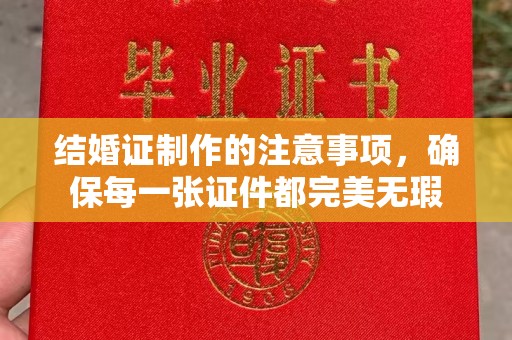 息县结婚证制作的注意事项，确保每一张证件都完美无瑕