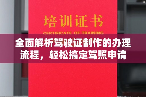 息县全面解析驾驶证制作的办理流程，轻松搞定驾照申请