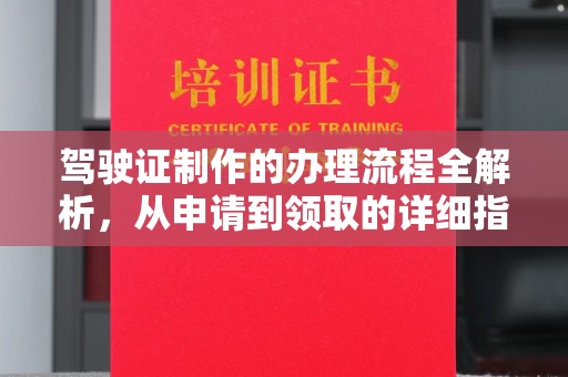 息县驾驶证制作的办理流程全解析，从申请到领取的详细指南