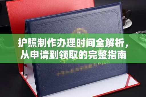 息县护照制作办理时间全解析，从申请到领取的完整指南