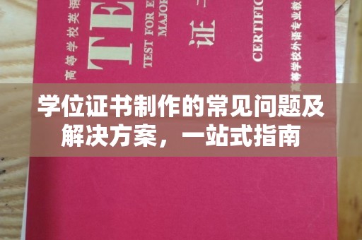 息县学位证书制作的常见问题及解决方案，一站式指南