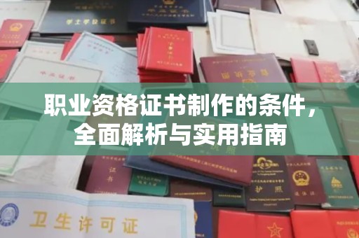 息县职业资格证书制作的条件，全面解析与实用指南