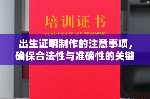 息县出生证明制作的注意事项，确保合法性与准确性的关键步骤